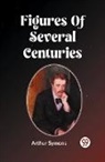 Arthur Symons - Figures Of Several Centuries