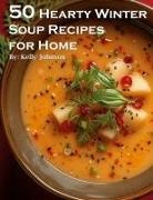 Kelly Johnson - 50 Hearty Winter Soups Recipes for Home