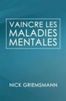 Nick Griemsmann - Vaincre Les Maladies Mentales (French Edition)