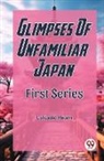 Lafcadio Hearn - Glimpses Of Unfamiliar Japan First Series