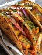 Kelly Johnson - 50 Global Taco Fusion Recipes for Home