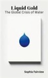 Sophia Fairview - Liquid Gold - The Global Crisis of Water