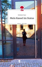 Stefanie Saur - Mein Kassel im Status. Life is a Story - story.one