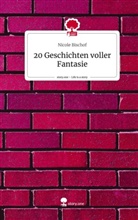 Nicole Bischof - 20 Geschichten voller Fantasie. Life is a Story - story.one