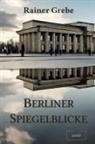 Rainer Grebe - Berliner Spiegelblicke