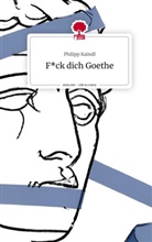 Philipp Kaindl - F*ck dich Goethe. Life is a Story - story.one