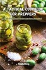 Noah King - A Tactical Cookbook for Preppers