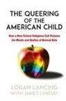 Logan Lancing - The Queering of the American Child