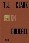 T J Clark, T. J. Clark, Clark T. J. - T.J. Clark on Bruegel