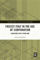 Alessio Gagliardi - Fascist Italy in the Age of Corporatism