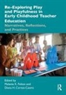 Melanie K. Cortez-Castro Felton, Diana Cortez-Castro, Diana H. Cortez-Castro, Melanie Felton, Melanie K. Felton - Re-Exploring Play and Playfulness in Early Childhood Teacher Education