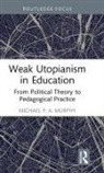 Michael P. A. Murphy - Weak Utopianism in Education