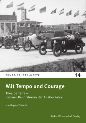 Regina Dieterle - Mit Tempo und Courage Thea de Terra - Berliner Rennfahrerin der 1920er Jahre