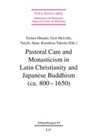 Yuichi Akae, Gert Melville, Toshio Ohnuki, Kazuhisa Takeda - Pastoral Care and Monasticism in Latin Christianity and Japanese Buddhism (ca. 800-1650)