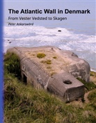 Peter Ankarswärd - The Atlantic Wall in Denmark