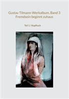 Gustav Tilmann - Gustav Tilmann-Werkalbum, Band 3 / Fremdsein beginnt zuhaus
