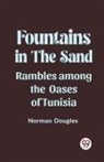 Norman Douglas - Fountains in the Sand Rambles Among the Oases of Tunisia