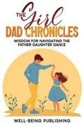 Well-Being Publishing - The Girl Dad Chronicles Wisdom for Navigating the Father-Daughter Dance