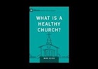 Mark Dever - What Is a Healthy Church?