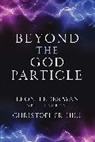 Christopher T Hill, Christopher T. Hill, Hill Christopher T., Leon M Lederman, Leon M. Lederman, Leon M./ Hill Lederman... - Beyond the God Particle