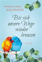 Verena Maria Kalmann - Bis sich unsere Wege wieder kreuzen