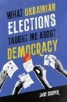 Jane Cooper - What Ukrainian Elections Taught Me about Democracy