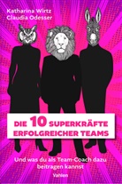 Claudia Odesser, Katharina Wirtz - Die 10 Superkräfte erfolgreicher Teams