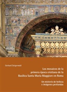 Gerhard Steigerwald - Los mosaicos de la primera época cristiana de la Basílica Santa Maria Maggiore en Roma - Un misterio de belleza e imágenes profundas