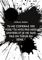 Anthony Salaün - Tu me copieras 100 fois:"Tu n'es pas Miss Univers et je ne suis pas un tueur en série."