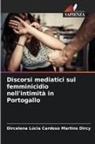 Dircelena Lúcia Cardoso Martins Dircy - Discorsi mediatici sul femminicidio nell'intimità in Portogallo