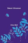 Clive Bell - Since Cézanne