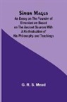 G. R. Mead - Simon Magus; An Essay on the Founder of Simonianism Based on the Ancient Sources With a Re-Evaluation of His Philosophy and Teachings