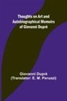 Giovanni Duprè - Thoughts on Art and Autobiographical Memoirs of Giovanni Duprè