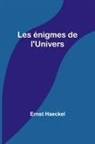 Ernst Haeckel - Les énigmes de l'Univers
