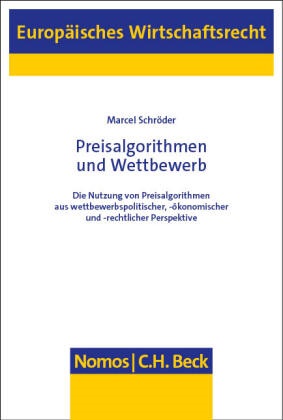 Marcel Schröder - Preisalgorithmen und Wettbewerb - Die Nutzung von Preisalgorithmen aus wettbewerbspolitischer, -ökonomischer und -rechtlicher Perspektive