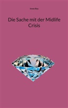 Irene Roy - Die Sache mit der Midlife Crisis