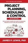 James Lewis, James P Lewis - Project Planning, Scheduling, and Control, Sixth Edition: The Ultimate Hands-On Guide to Bringing Projects in On Time and On Budget