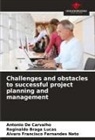 Reginaldo Braga Lucas, Antonio De Carvalho, Alvaro Francisco Fernandes Neto - Challenges and obstacles to successful project planning and management