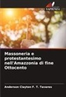 Anderson Clayton F. T. Tavares - Massoneria e protestantesimo nell'Amazzonia di fine Ottocento
