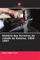 Nasir Abba Yusuf - História dos ferreiros da cidade de Katsina, 1804-1907