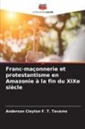 Anderson Clayton F. T. Tavares - Franc-maçonnerie et protestantisme en Amazonie à la fin du XIXe siècle
