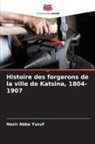 Nasir Abba Yusuf - Histoire des forgerons de la ville de Katsina, 1804-1907