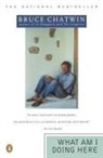 Bruce Chatwin - What Am I Doing Here
