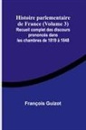François Guizot - Histoire parlementaire de France (Volume 3); Recueil complet des discours prononcés dans les chambres de 1819 à 1848