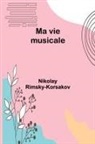 Nikolay Rimsky-Korsakov - Ma vie musicale