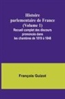 François Guizot - Histoire parlementaire de France (Volume 1); Recueil complet des discours prononcés dans les chambres de 1819 à 1848