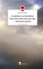 Ellen Westphal - A rainbow is a loveletter from the earth unto the sky - and more poetry. Life is a Story - story.one