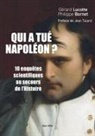 Philippe Bornet, Gérard Lucotte, Jean Tulard - Qui a tué Napoléon ? : 10 nouvelles enquêtes scientifiques au secours de l'histoire