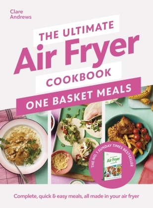 Clare Andrews - The Ultimate Air Fryer Cookbook: One Basket Meals Complete, Quick & Easy Meals All Made in Your Air Fryer