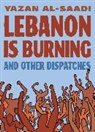 Feurat Alani, Yazan Al-Saadi, Tracy Chahwan, Ganzeer, Ghadi Ghosn, Omar Khouri... - Lebanon Is Burning and Other Dispatches